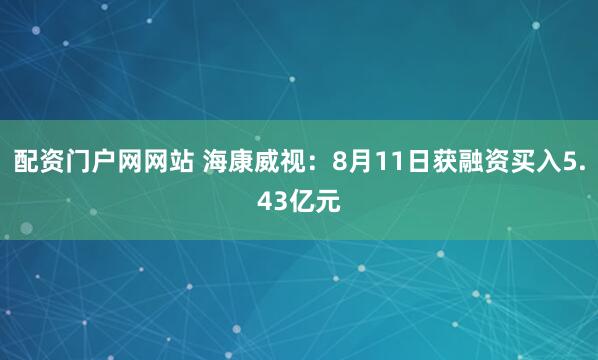 配资门户网网站 海康威视：8月11日获融资买入5.43亿元